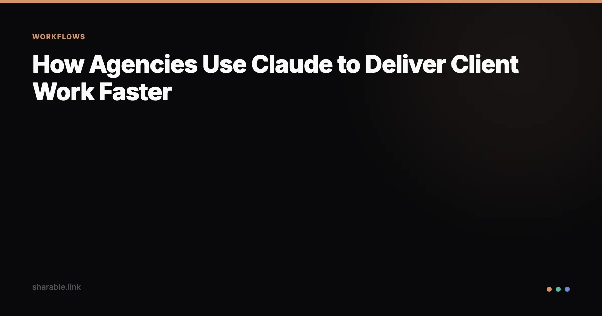 How Agencies Use Claude to Deliver Client Work Faster